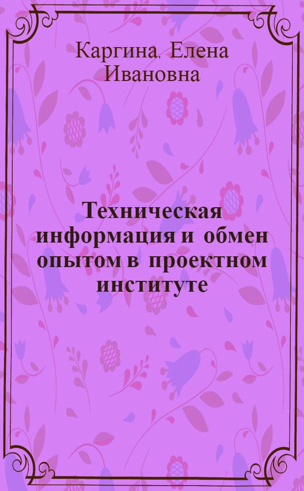 Техническая информация и обмен опытом в проектном институте : (О работе проектного кабинета Ин-та по проектированию жил.-гражд. строительства в Ленинграде "Ленпроект")
