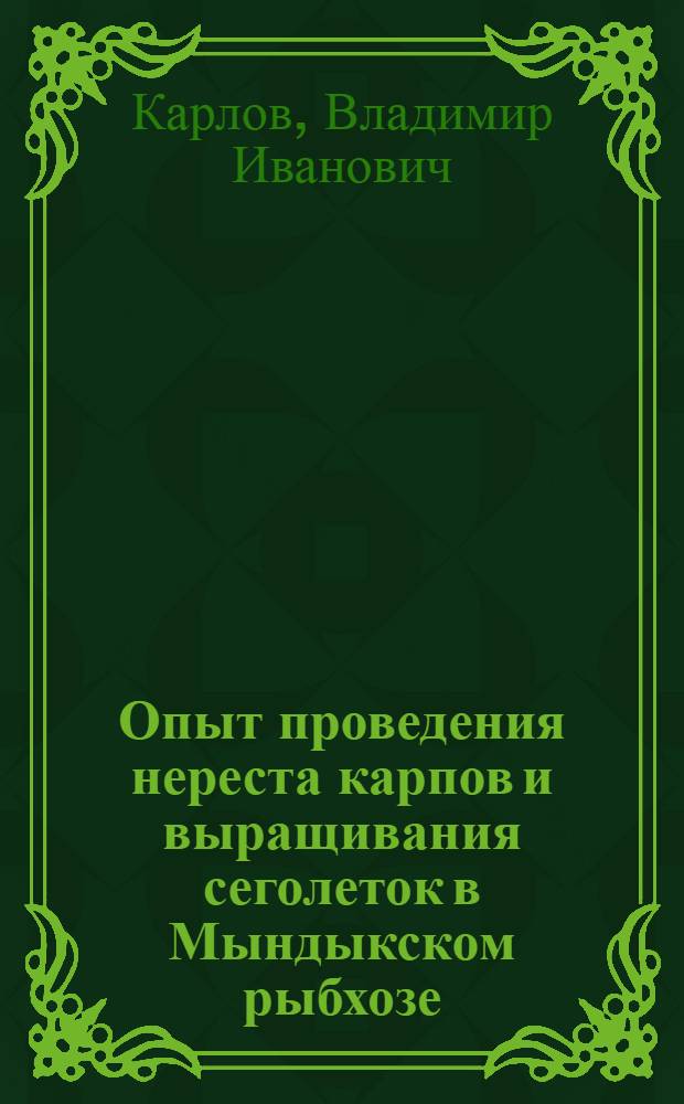 Опыт проведения нереста карпов и выращивания сеголеток в Мындыкском рыбхозе
