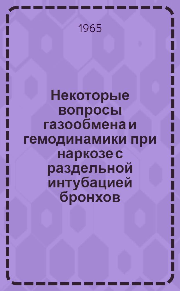 Некоторые вопросы газообмена и гемодинамики при наркозе с раздельной интубацией бронхов : (Эксперим.-клинич. исследования) : Автореферат дис. на соискание учен. степени кандидата мед. наук