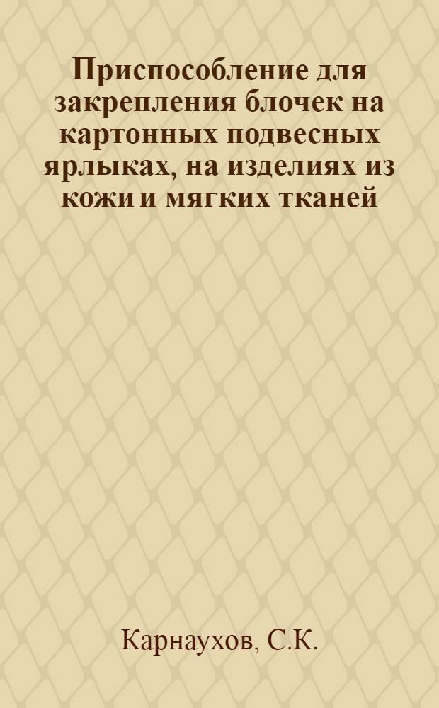 Приспособление для закрепления блочек на картонных подвесных ярлыках, на изделиях из кожи и мягких тканей