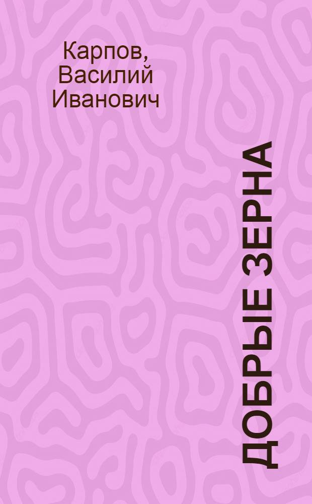 Добрые зерна : Из опыта работы парт. организации завода "Красное Сормово"