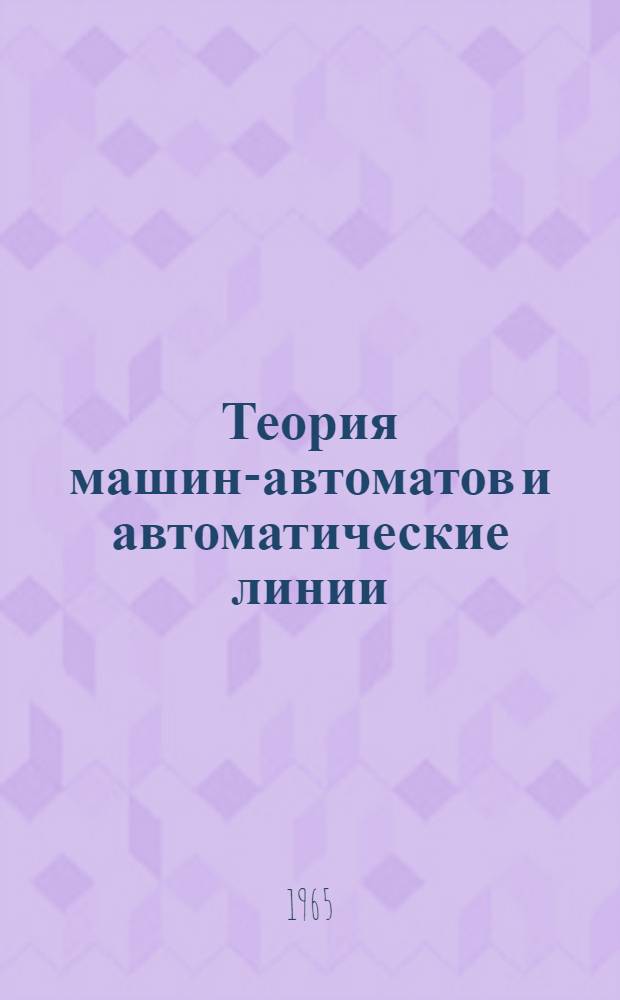 Теория машин-автоматов и автоматические линии : Метод. пособие для курсов повышения квалификации руководящих и инж.-техн. работников