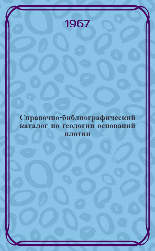 Справочно-библиографический каталог по геологии оснований плотин