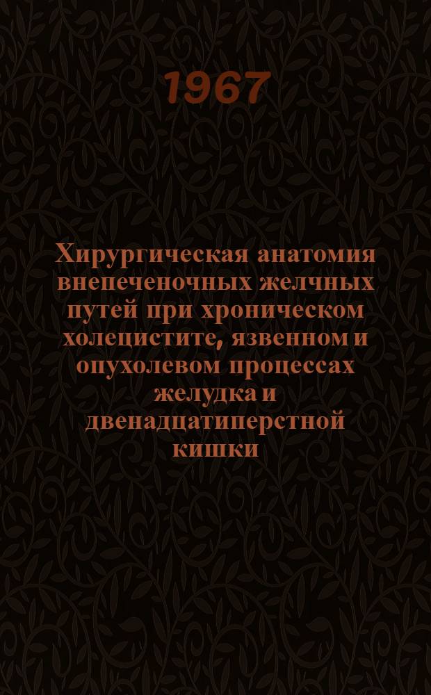 Хирургическая анатомия внепеченочных желчных путей при хроническом холецистите, язвенном и опухолевом процессах желудка и двенадцатиперстной кишки : Автореферат дис. на соискание учен. степени канд. мед. наук
