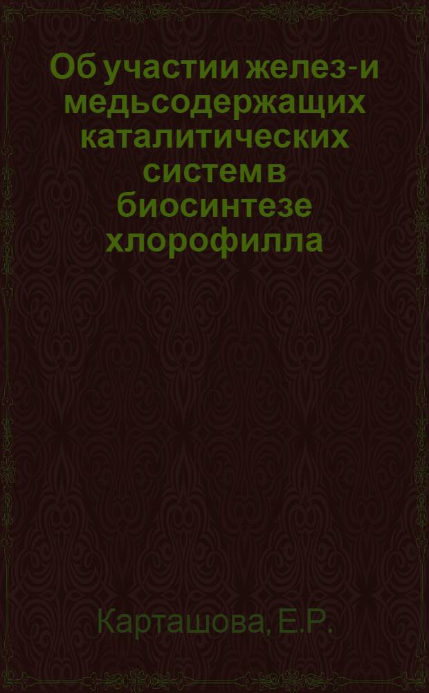 Об участии железо- и медьсодержащих каталитических систем в биосинтезе хлорофилла : Автореферат дис. на соискание учен. степени канд. биол. наук