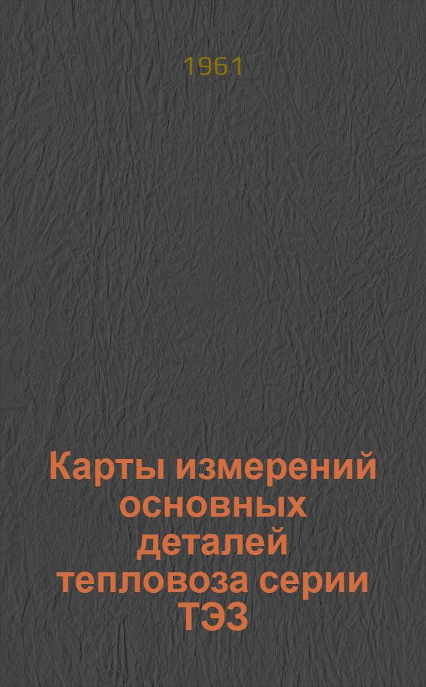 Карты измерений основных деталей тепловоза серии ТЭЗ : Альбом