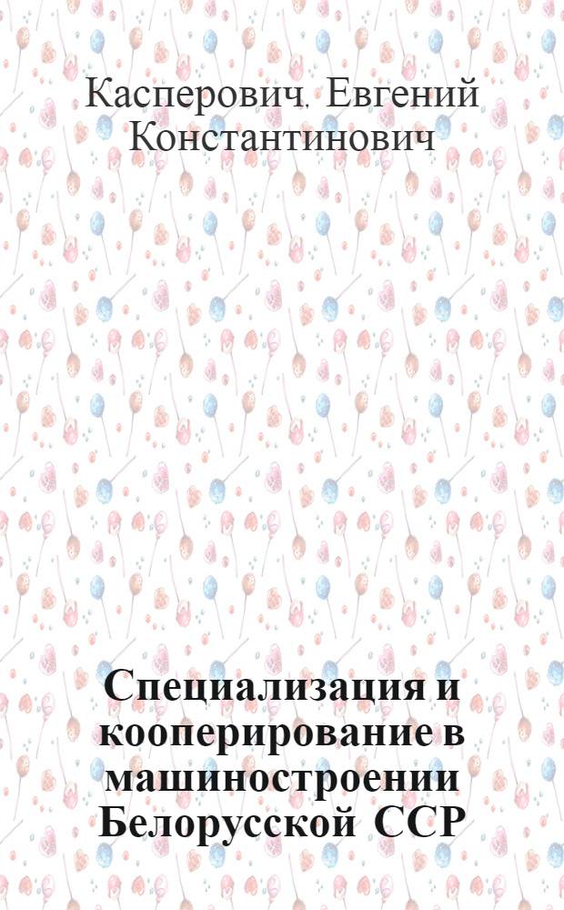 Специализация и кооперирование в машиностроении Белорусской ССР