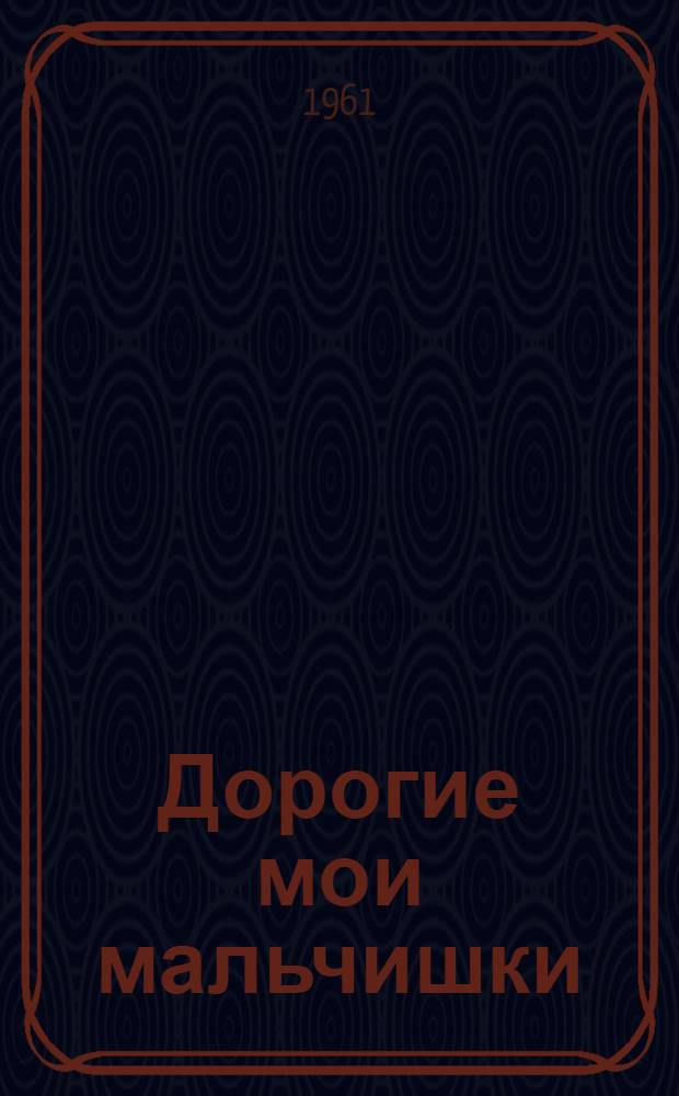 Дорогие мои мальчишки : Повесть
