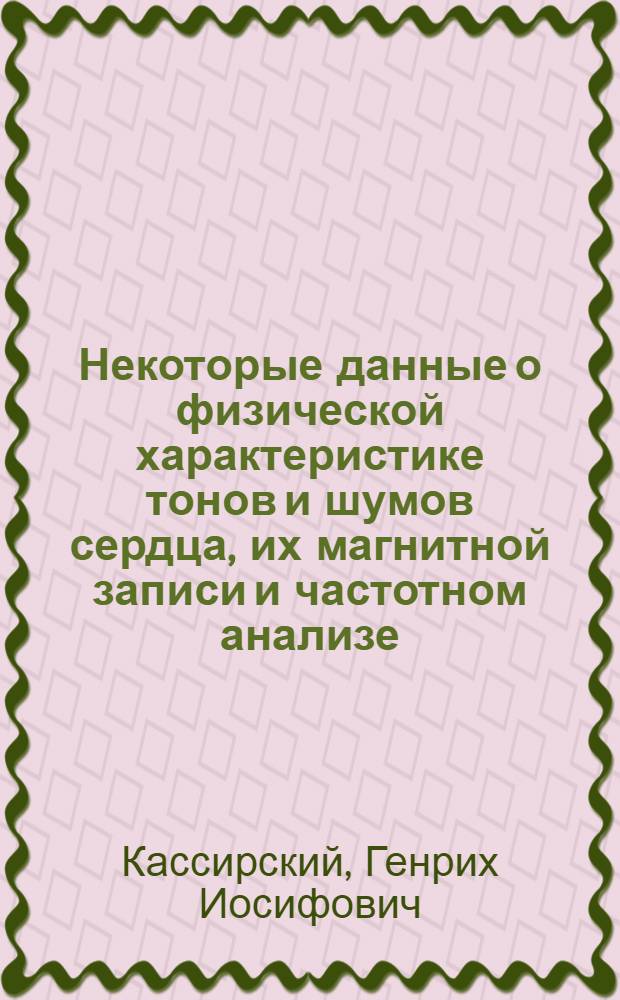 Некоторые данные о физической характеристике тонов и шумов сердца, их магнитной записи и частотном анализе : Автореферат дис. на соискание учен. степени кандидата мед. наук