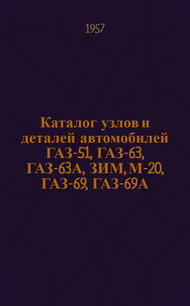 Каталог узлов и деталей автомобилей ГАЗ-51, ГАЗ-63, ГАЗ-63А, ЗИМ, М-20, ГАЗ-69, ГАЗ-69А, ГАЗ-46