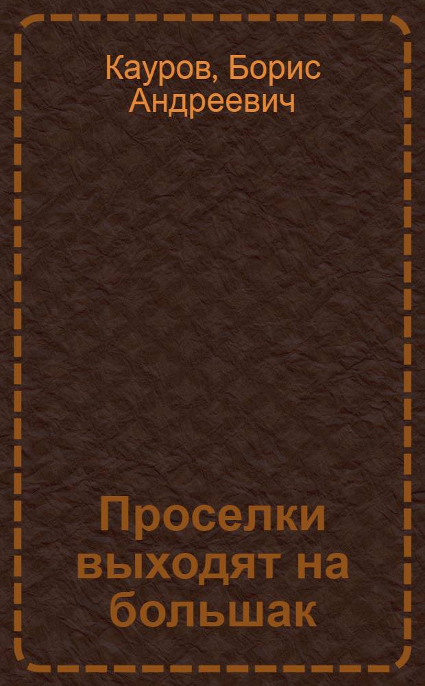 Проселки выходят на большак : Док. повесть о Героях Соц. Труда пред. колхоза "Страна Советов" Рубцов. района Н.Н. Буханько и бригадире комплексной бригады А.А. Беккере