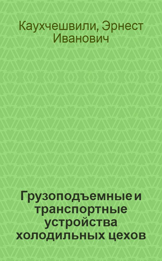 Грузоподъемные и транспортные устройства холодильных цехов : Учеб. пособие для машиностроит. техникумов