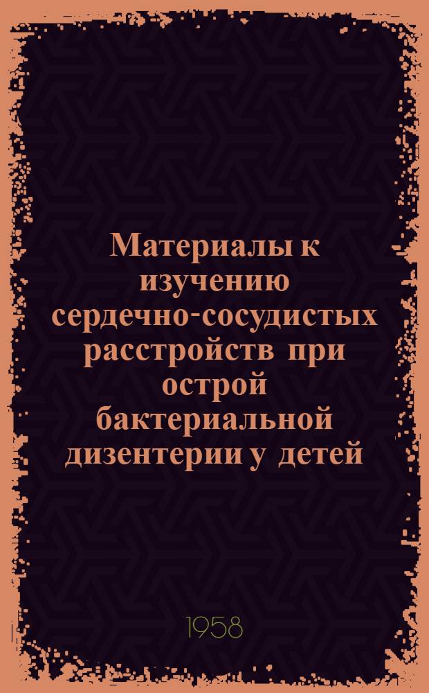 Материалы к изучению сердечно-сосудистых расстройств при острой бактериальной дизентерии у детей : Автореферат дис. на соискание учен. степени кандидата мед. наук