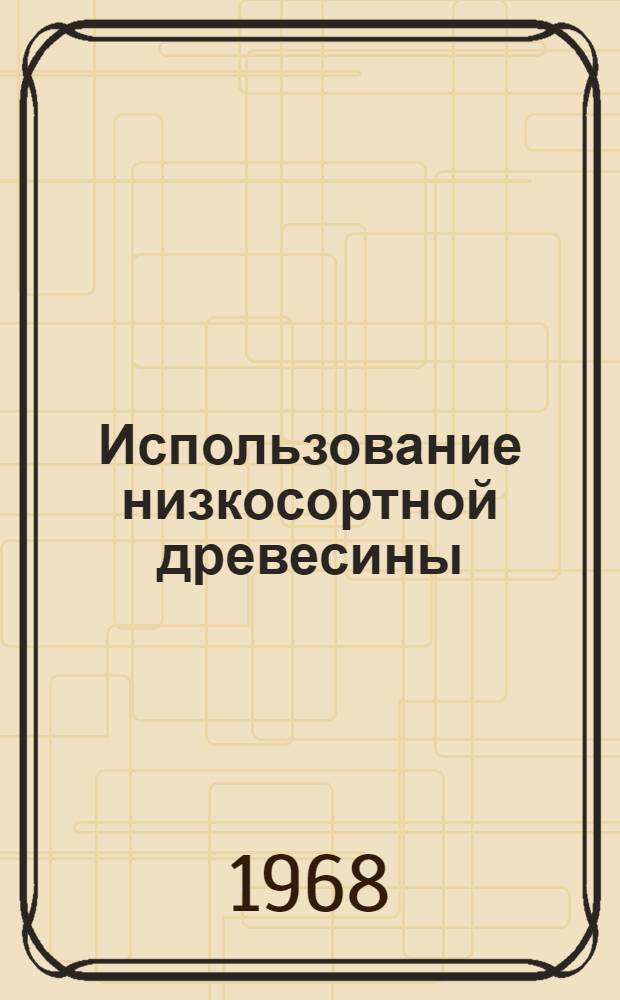 Использование низкосортной древесины