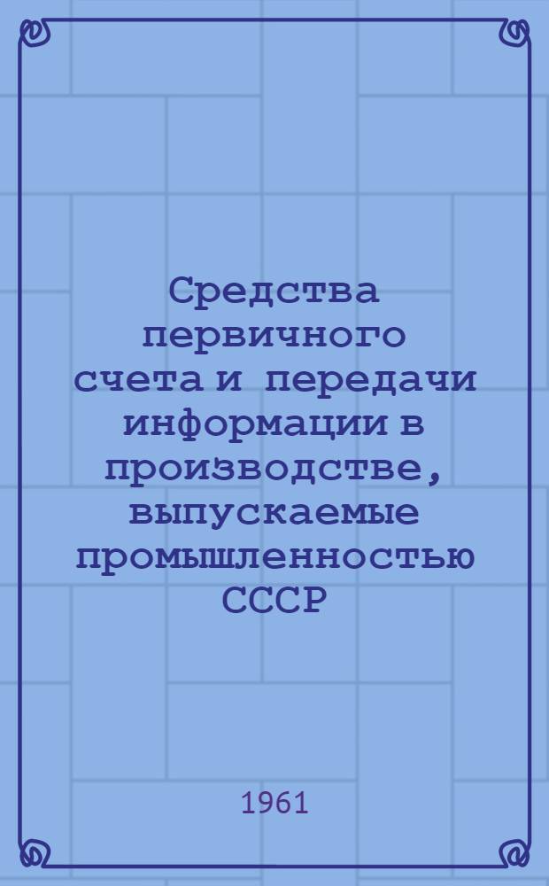Средства первичного счета и передачи информации в производстве, выпускаемые промышленностью СССР : (Обзор)