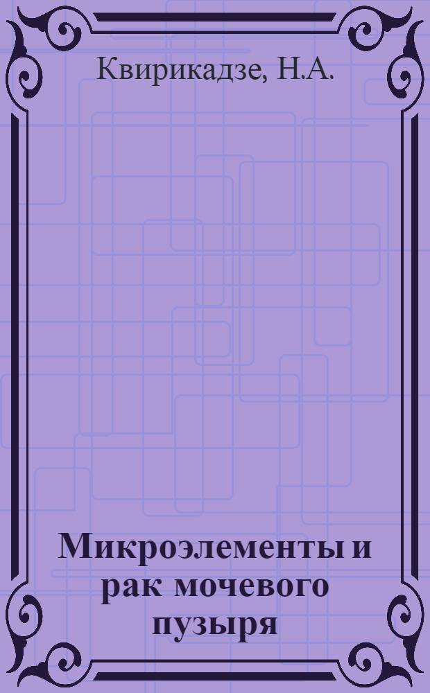 Микроэлементы и рак мочевого пузыря : Автореферат дис. на соискание учен. степени кандидата мед. наук