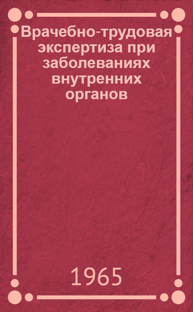 Врачебно-трудовая экспертиза при заболеваниях внутренних органов : Руководство для врачей лечебно-профилакт. учреждений и ВТЭК