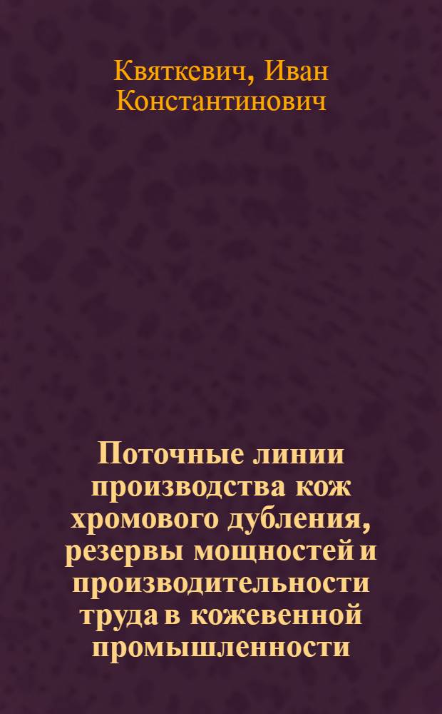 Поточные линии производства кож хромового дубления, резервы мощностей и производительности труда в кожевенной промышленности : Учеб. пособие