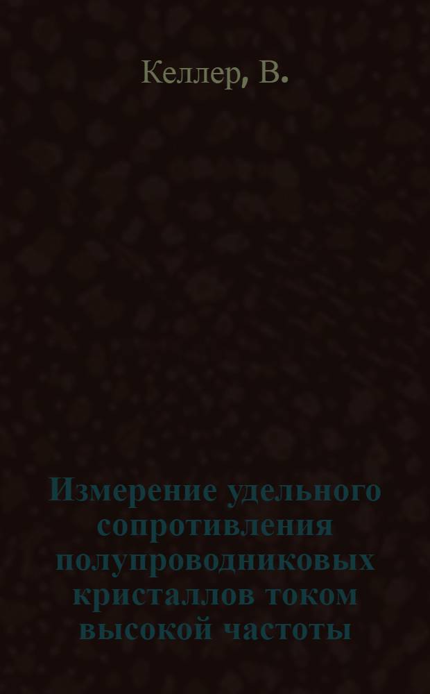 Измерение удельного сопротивления полупроводниковых кристаллов током высокой частоты