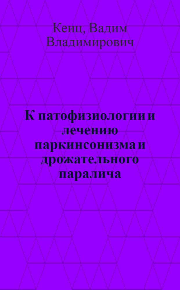 К патофизиологии и лечению паркинсонизма и дрожательного паралича : Автореферат дис. на соискание учен. степени кандидата мед. наук