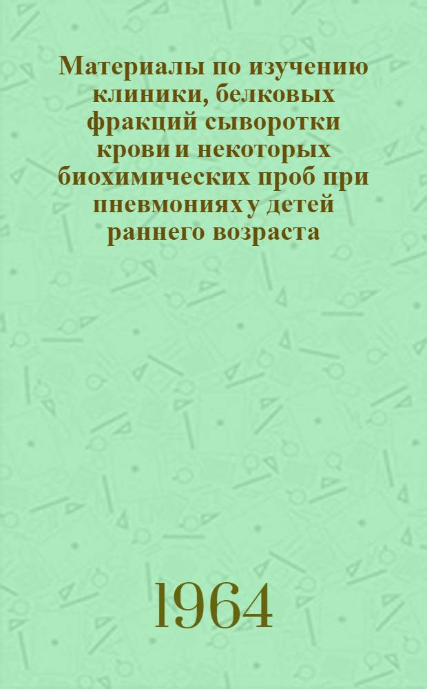Материалы по изучению клиники, белковых фракций сыворотки крови и некоторых биохимических проб при пневмониях у детей раннего возраста : Автореферат дис. на соискание ученой степени кандидата медицинских наук