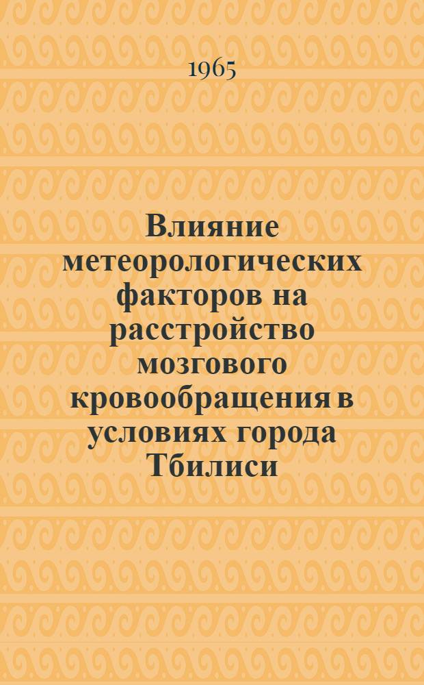 Влияние метеорологических факторов на расстройство мозгового кровообращения в условиях города Тбилиси : Автореферат дис. на соискание учен. степени канд. мед. наук : (762)