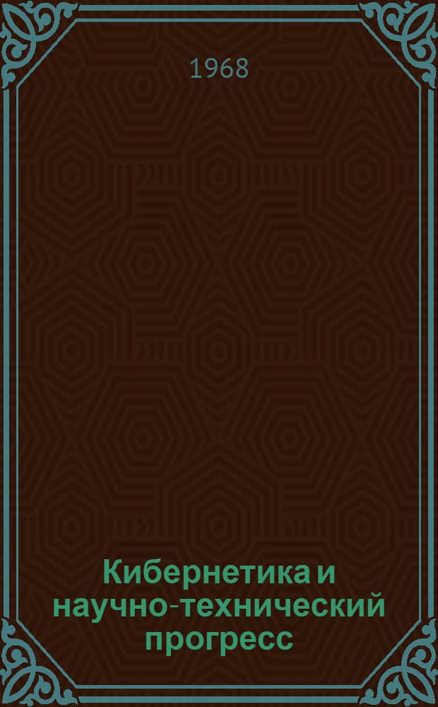 Кибернетика и научно-технический прогресс : Сборник статей : К 75-летию акад. А.И. Берга