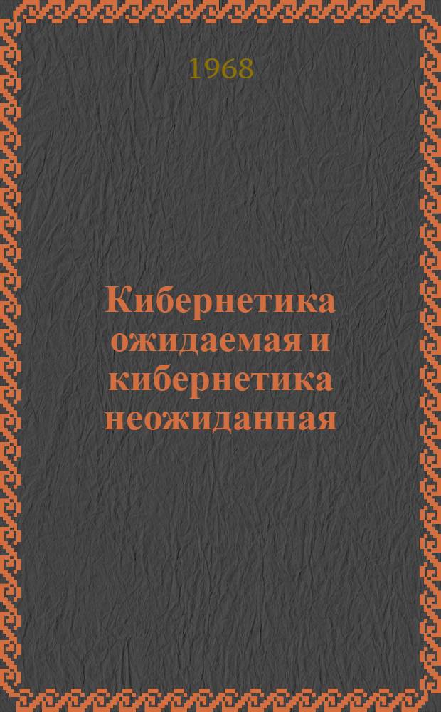 Кибернетика ожидаемая и кибернетика неожиданная : Сборник