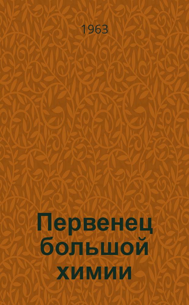 Первенец большой химии : Трудовой подвиг новомосковцев : Новомоск. хим. комбинат
