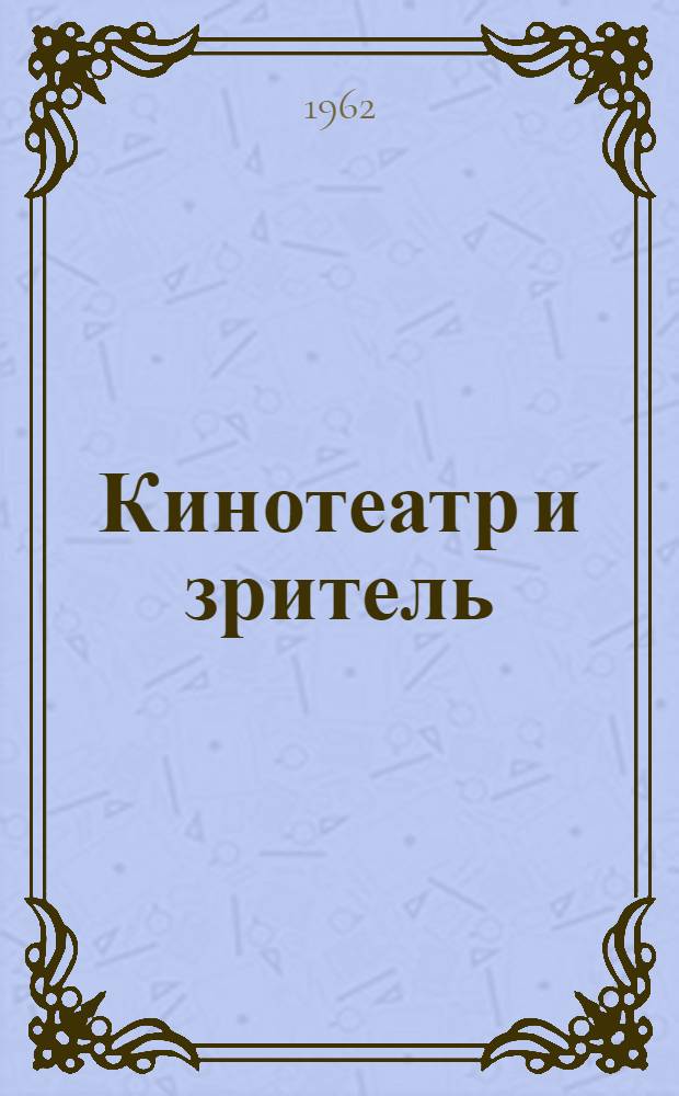 Кинотеатр и зритель : Из опыта массовой работы Сарат. кинотеатра "Ударник"