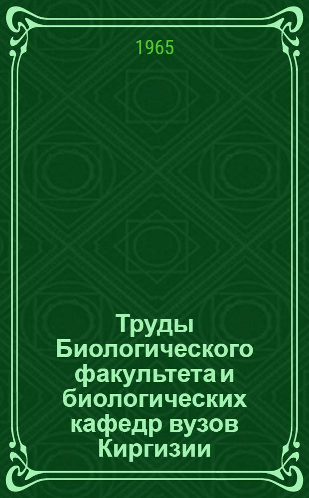 Труды Биологического факультета и биологических кафедр вузов Киргизии : (Серия генетики, селекции и методики биологии)