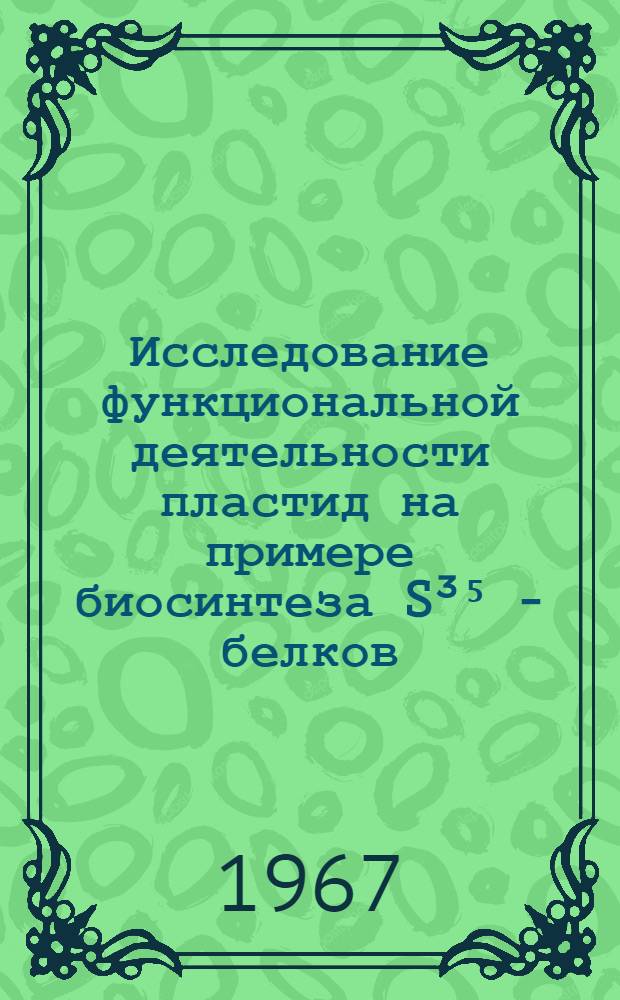 Исследование функциональной деятельности пластид на примере биосинтеза S³⁵ - белков : Автореферат дис. на соискание учен. степени канд. биол. наук