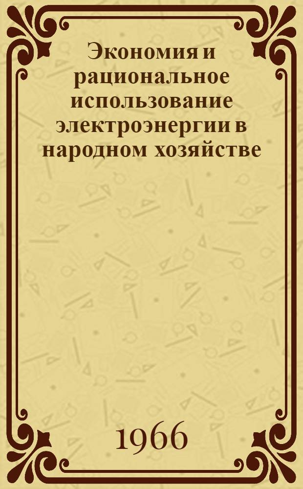 Экономия и рациональное использование электроэнергии в народном хозяйстве : Библиогр. указатель. 1961-1966 гг