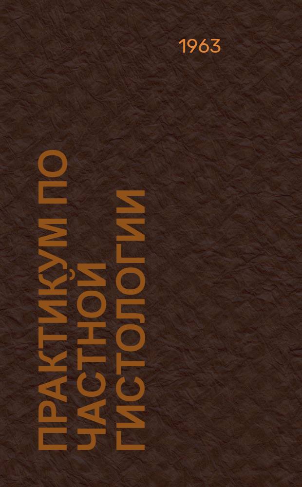 Практикум по частной гистологии : Для гос. ун-тов СССР