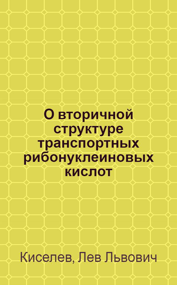 О вторичной структуре транспортных рибонуклеиновых кислот : Автореферат дис. на соискание учен. степени кандидата биол. наук