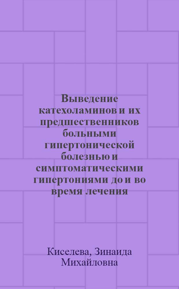 Выведение катехоламинов и их предшественников больными гипертонической болезнью и симптоматическими гипертониями до и во время лечения : Автореферат дис. на соискание учен. степени кандидата мед. наук