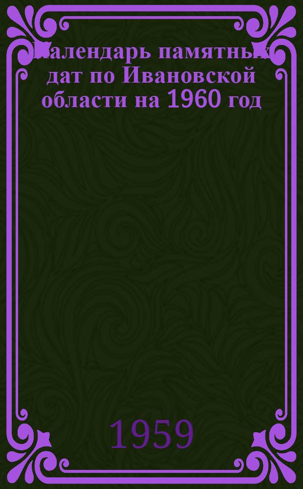Календарь памятных дат по Ивановской области на 1960 год : (Метод. материалы)