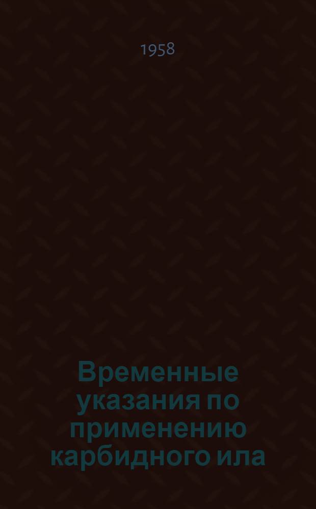 Временные указания по применению карбидного ила (извести-пушонки) на стройках Министерства автомобильного транспорта Казахской ССР : Утв. 24/XII 1957 г