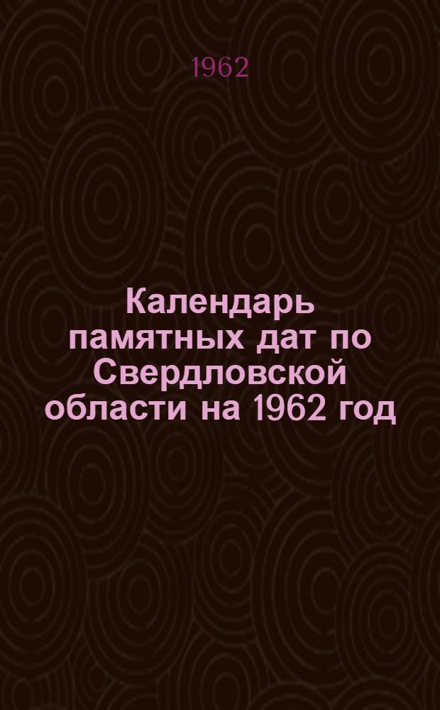 Календарь памятных дат по Свердловской области на 1962 год