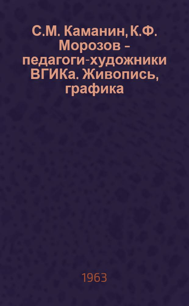 С.М. Каманин, К.Ф. Морозов - педагоги-художники ВГИКа. Живопись, графика : Каталог второй выставки