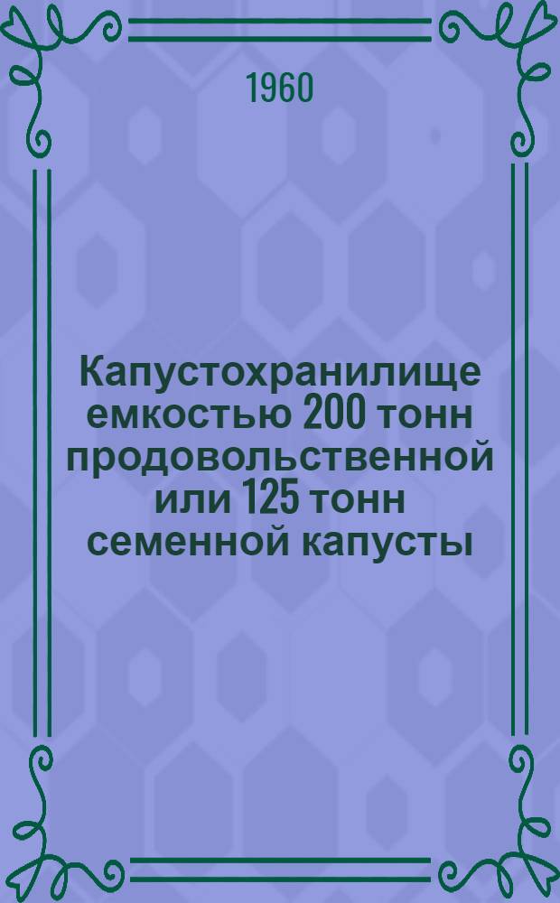 Капустохранилище емкостью 200 тонн продовольственной или 125 тонн семенной капусты : (Покрытие кирпичным сводом)