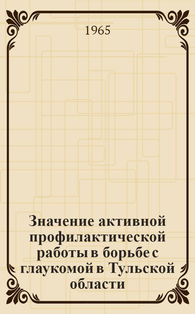 Значение активной профилактической работы в борьбе с глаукомой в Тульской области : Автореферат дис. на соискание учен. степени кандидата мед. наук