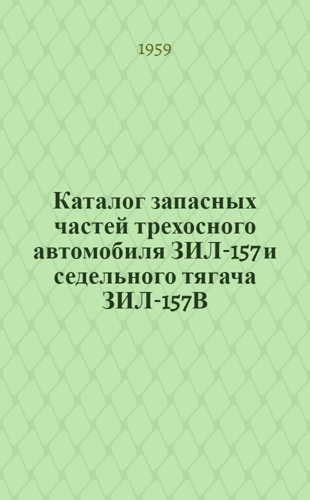 Каталог запасных частей трехосного автомобиля ЗИЛ-157 и седельного тягача ЗИЛ-157В