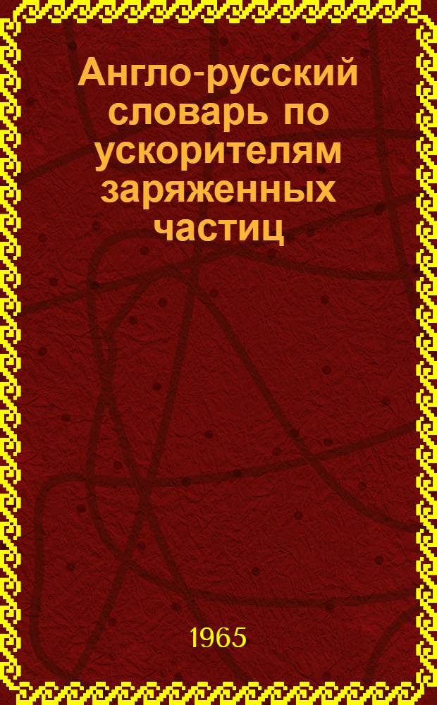 Англо-русский словарь по ускорителям заряженных частиц : Около 12000 терминов