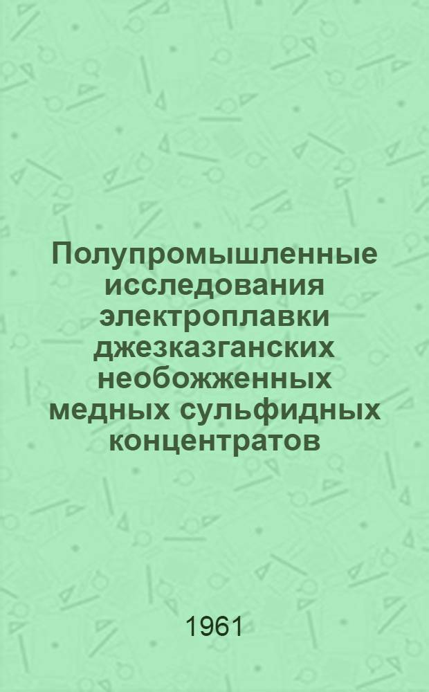 Полупромышленные исследования электроплавки джезказганских необожженных медных сульфидных концентратов