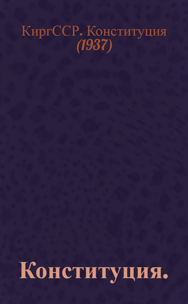 Конституция. (Основной закон) Киргизской Советской Социалистической Республики : С изм. и доп., принятыми на второй - восьмой сессиях Верховного Совета Киргиз. ССР шестого созыва