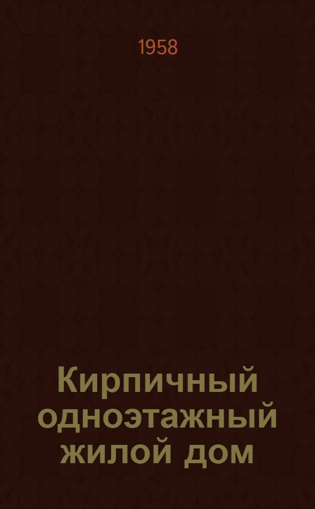 Кирпичный одноэтажный жилой дом : Для индивидуальной застройки в вост. и центр. районах СССР