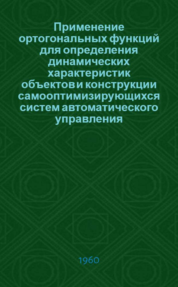 Применение ортогональных функций для определения динамических характеристик объектов и конструкции самооптимизирующихся систем автоматического управления