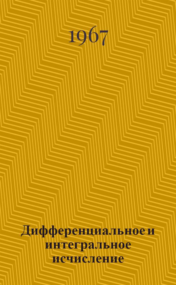 Дифференциальное и интегральное исчисление : Учеб. пособие для студентов вузов, пед. ин-тов и ун-тов Ч. 1-. Ч. 1 : Дифференциальное исчисление функций одного переменного