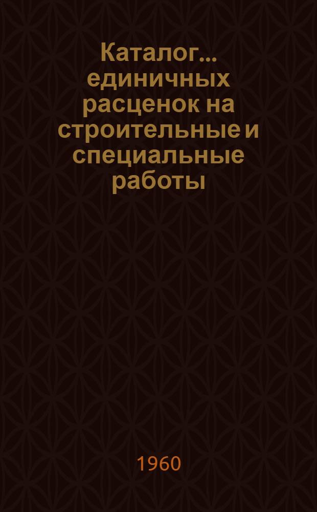 Каталог... единичных расценок на строительные и специальные работы : Единичные расценки общие для Туркм. ССР : Пересчитаны в масштабе цен с 1 янв. 1961 г. : № 1-